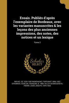 portada Essais. Publiés d'après l'exemplaire de Bordeaux, avec les variantes manuscrites & les leçons des plus anciennes impressions, des notes, des notices e (en Francés)