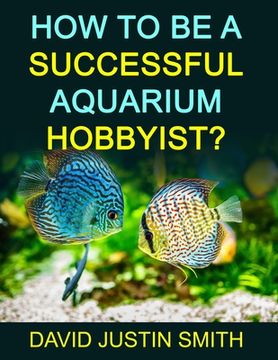 portada How to be a Successful Aquarium Hobbyist (en Inglés)