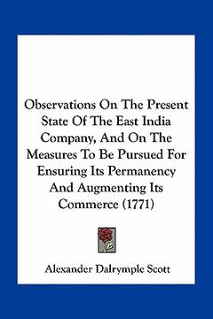 portada observations on the present state of the east india company, and on the measures to be pursued for ensuring its permanency and augmenting its commerce (in English)