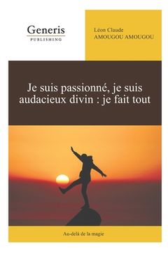 portada Je suis passionné, je suis audacieux divin: je fais tout: Au-delà de la magie (en Francés)