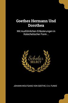 portada Goethes Hermann Und Dorothea: Mit Ausführlichen Erläuterungen in Katechetischer Form .. (en Alemán)