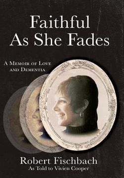 portada Faithful As She Fades: A Memoir of Love and Dementia (en Inglés)
