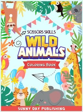 portada Wild Animals Scissors skills coloring book for kids 4-8: The Perfect Activity book for boys and girls with cute animals. Color, cut and paste edition