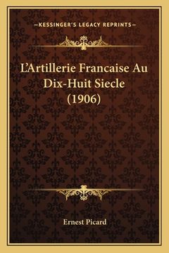 portada L'Artillerie Francaise Au Dix-Huit Siecle (1906) (en Francés)