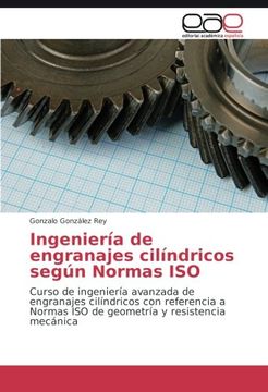 portada Ingeniería de engranajes cilíndricos según Normas ISO: Curso de ingeniería avanzada de engranajes cilíndricos con referencia a Normas ISO de geometría y resistencia mecánica (Spanish Edition)