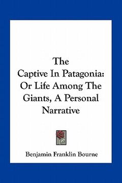 portada the captive in patagonia: or life among the giants, a personal narrative (in English)