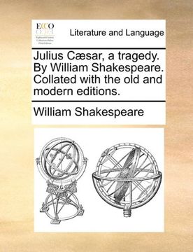 portada julius c]sar, a tragedy. by william shakespeare. collated with the old and modern editions. (en Inglés)