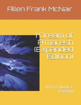 portada I Dream of A'maresh (Expanded Edition): (A Post-Nuclear Tragedy) (en Inglés)
