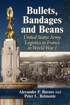 portada Bullets, Bandages and Beans: United States Army Logistics in France in World War I (en Inglés)