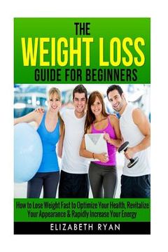 portada Weight Loss Guide for Beginners: How to Lose Weight Fast to Optimize Your Health, Revitalize Your Appearance & Rapidly Increase Your Energy (in English)