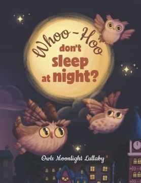 portada Whoo-Hoo Don't Sleep at Night? Owls Moonlight Lullaby: Beautifully Illustrated Bedtime Poetry Book for Children +10 Coloring Pages (in English)
