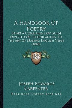 portada a handbook of poetry: being a clear and easy guide divested of technicalities, to the art of making english verse (1868) (en Inglés)
