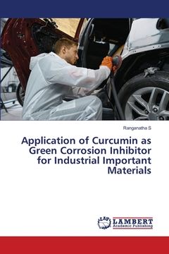 portada Application of Curcumin as Green Corrosion Inhibitor for Industrial Important Materials (en Inglés)