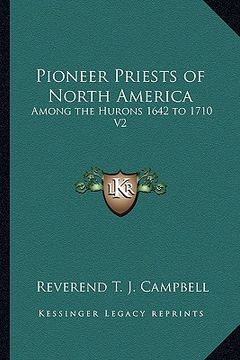 portada pioneer priests of north america: among the hurons 1642 to 1710 v2 (in English)