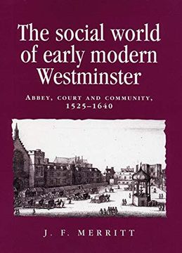 portada The Social World of Early Modern Westminster: Abbey, Court and Community, 1525–1640 (Politics, Culture and Society in Early Modern Britain)