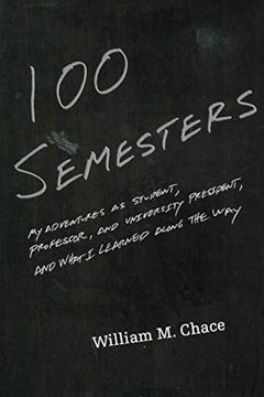 portada One Hundred Semesters: My Adventures as Student, Professor, and University President, and What i Learned Along the way (The William g. Bowen Memorial. Education) (The William g. Bowen Series) (en Inglés)