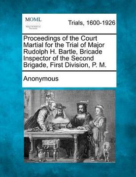 portada proceedings of the court martial for the trial of major rudolph h. bartle, bricade inspector of the second brigade, first division, p. m.