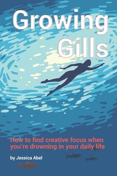 portada Growing Gills: How to Find Creative Focus When You're Drowning in Your Daily Life (in English)