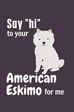 portada Say "Hi" to Your American Eskimo for me: For American Eskimo dog Fans (in English)