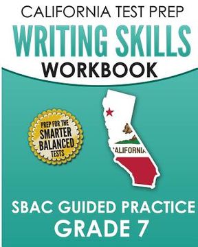 portada CALIFORNIA TEST PREP Writing Skills Workbook SBAC Guided Practice Grade 7: Preparation for the Smarter Balanced ELA Tests (en Inglés)