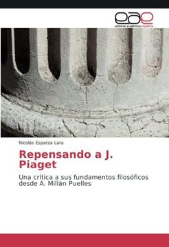 portada Repensando a J. Piaget: Una crítica a sus fundamentos filosóficos desde A. Milla´n Puelles