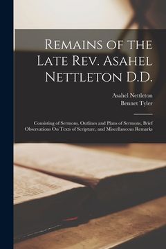 portada Remains of the Late Rev. Asahel Nettleton D.D.: Consisting of Sermons, Outlines and Plans of Sermons, Brief Observations On Texts of Scripture, and Mi (en Inglés)