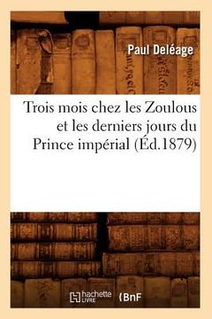 portada Trois Mois Chez Les Zoulous Et Les Derniers Jours Du Prince Impérial (Éd.1879) (en Francés)