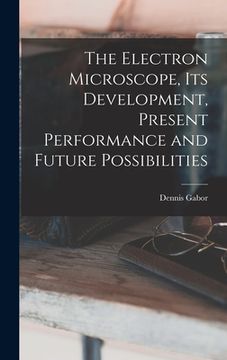 portada The Electron Microscope, Its Development, Present Performance and Future Possibilities (en Inglés)