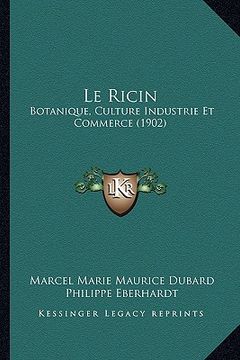 portada Le Ricin: Botanique, Culture Industrie Et Commerce (1902) (en Francés)