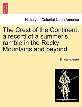 portada the crest of the continent: a record of a summer's ramble in the rocky mountains and beyond. (en Inglés)
