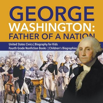 portada George Washington: Father of a Nation United States Civics Biography for Kids Fourth Grade Nonfiction Books Children's Biographies (in English)