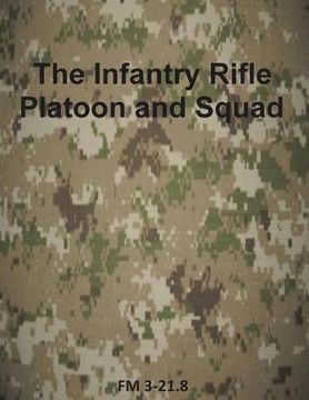 portada The Infantry Rifle Platoon and Squad: FM 3-21.8 (en Inglés)