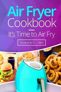 portada Air Fryer Cookbook: It's Time to Air Fry: Easy and Tasty Recipes for Your Air Fryer