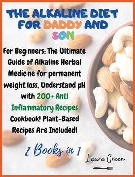 portada The Alkaline Diet for Daddy and Son: 2 Books in 1: For Beginners: The Ultimate Guide of Alkaline Herbal Medicine for Permanent Weight Loss, Understand. Meals Book! Plant-Based Meals are Included! (en Inglés)