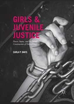 portada Girls and Juvenile Justice: Power, Status, and the Social Construction of Delinquency (en Inglés)