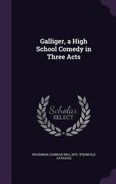 portada Galliger, a High School Comedy in Three Acts (en Inglés)