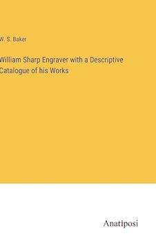 portada William Sharp Engraver With a Descriptive Catalogue of his Works (en Inglés)