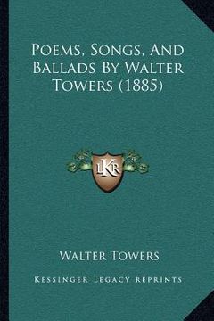 portada poems, songs, and ballads by walter towers (1885) (in English)