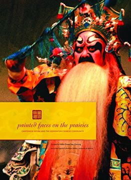 portada Painted Faces on the Prairies: Cantonese Opera and the Edmonton Chinese Community