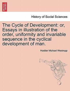 portada the cycle of development: or, essays in illustration of the order, uniformity and invariable sequence in the cyclical development of man. (en Inglés)