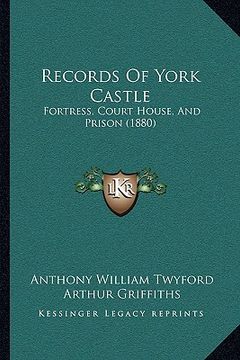 portada records of york castle: fortress, court house, and prison (1880) (en Inglés)