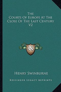 portada the courts of europe at the close of the last century v2 (en Inglés)