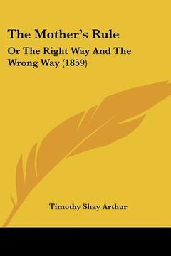 portada the mother's rule: or the right way and the wrong way (1859)