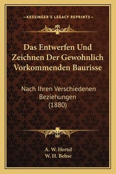 portada Das Entwerfen Und Zeichnen Der Gewohnlich Vorkommenden Baurisse: Nach Ihren Verschiedenen Beziehungen (1880) (en Alemán)