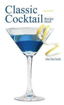 portada Classic Cocktail Recipe Book: Discover 40 delicious recipes of the classic drink from around the world. (in English)