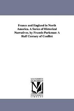 portada france and england in north america. a series of historical narratives. by francis parkman: a half century of conflict (en Inglés)