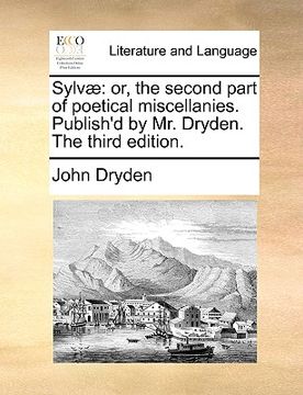 portada sylv]: or, the second part of poetical miscellanies. publish'd by mr. dryden. the third edition. (en Inglés)