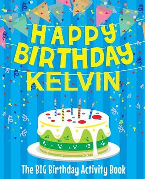 portada Happy Birthday Kelvin - The Big Birthday Activity Book: (Personalized Children's Activity Book) (in English)