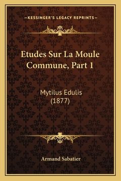 portada Etudes Sur La Moule Commune, Part 1: Mytilus Edulis (1877) (en Francés)