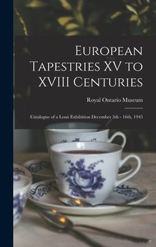 portada European Tapestries XV to XVIII Centuries: Catalogue of a Loan Exhibition December 5th - 16th, 1945 (en Inglés)